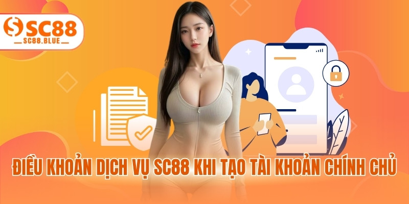 Điều khoản dịch vụ SC88 khi tạo tài khoản chính chủ